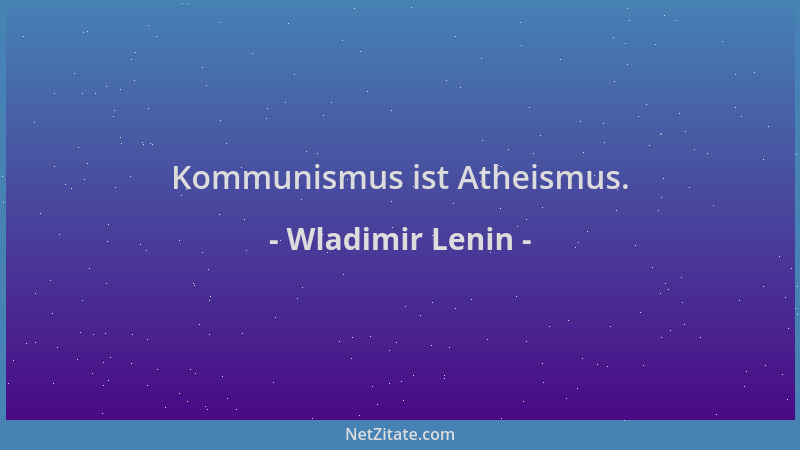 Wladimir Lenin - Kommunismus ist Atheismus....