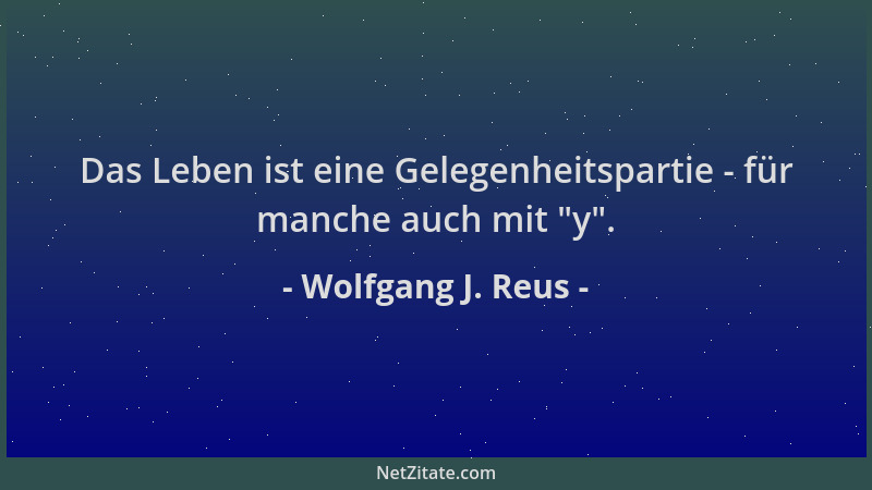 Wolfgang J. Reus - Das Leben ist eine Gelegenheitspartie - für manche auch mit  "y "....