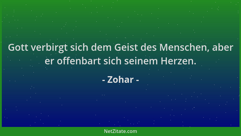 Zohar - Gott verbirgt sich dem Geist des Menschen, aber er offenbart sich seinem Herzen....
