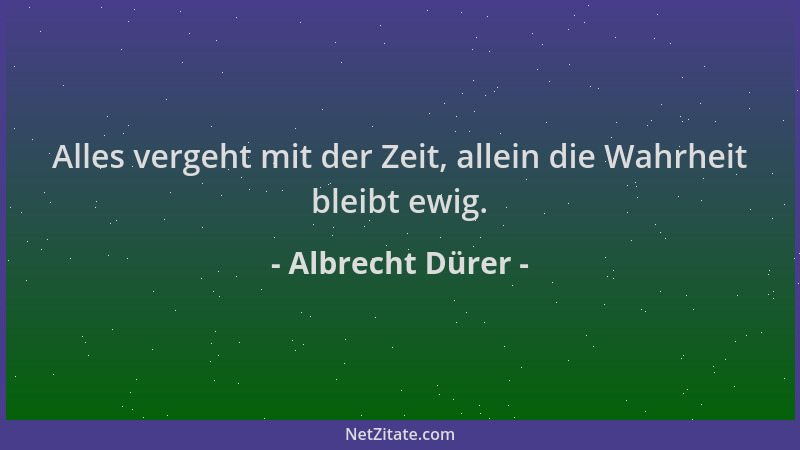 Albrecht Dürer - Alles vergeht mit der Zeit, allein die Wahrheit bleibt ewig....