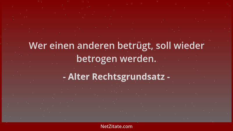 Alter Rechtsgrundsatz - Wer einen anderen betrügt, soll wieder betrogen werden....