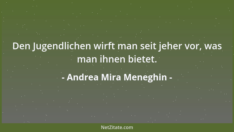 Andrea Mira Meneghin - Den Jugendlichen wirft man seit jeher vor, was man ihnen bietet....