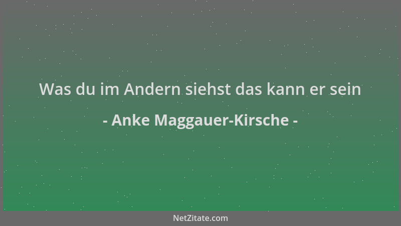 Anke Maggauer-Kirsche - Was du im Andern siehst das kann er sein...