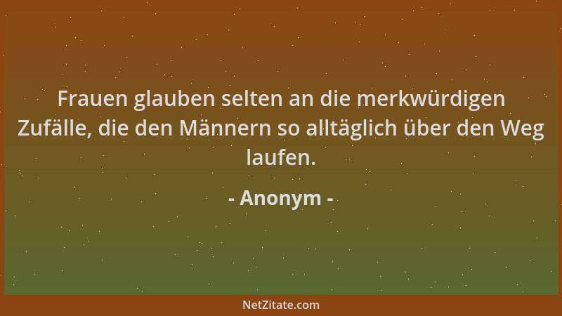 Anonym - Frauen glauben selten an die merkwürdigen Zufälle, die den Männern so alltäglich über den Weg laufen....