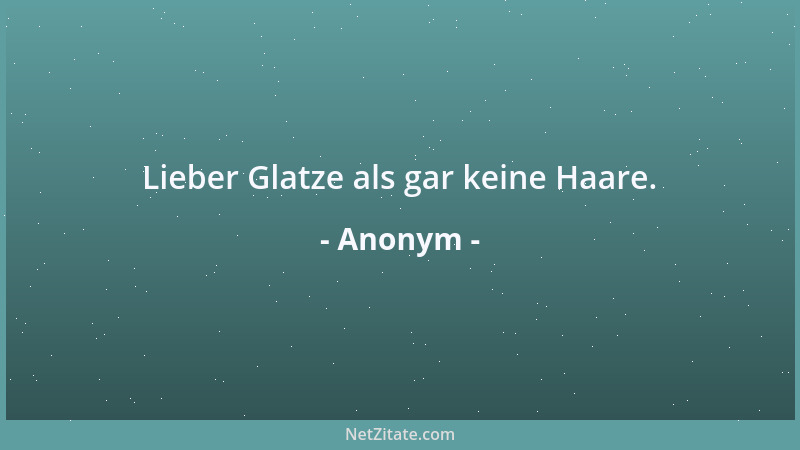 Anonym - Lieber Glatze als gar keine Haare....