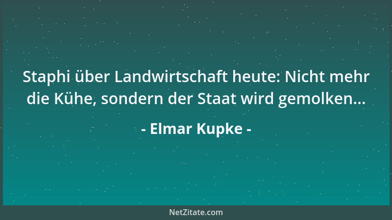 Elmar Kupke - Staphi über Landwirtschaft heute: Nicht mehr die Kühe, sondern der Staat wird gemolken......