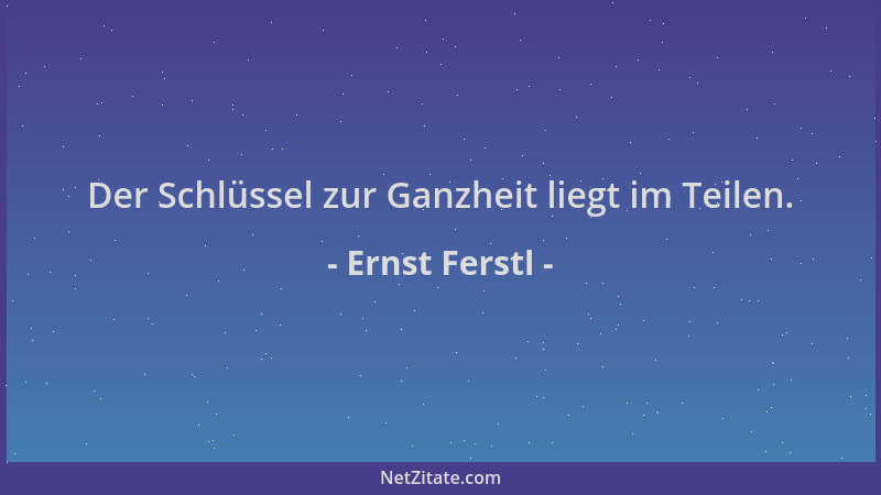 Ernst Ferstl - Der Schlüssel zur Ganzheit liegt im Teilen....