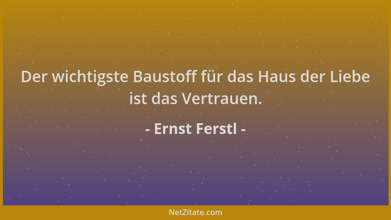 Ernst Ferstl - Der wichtigste Baustoff für das Haus der Liebe ist das Vertrauen....