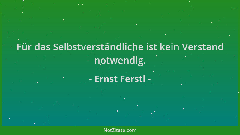 Ernst Ferstl - Für das Selbstverständliche ist kein Verstand notwendig....