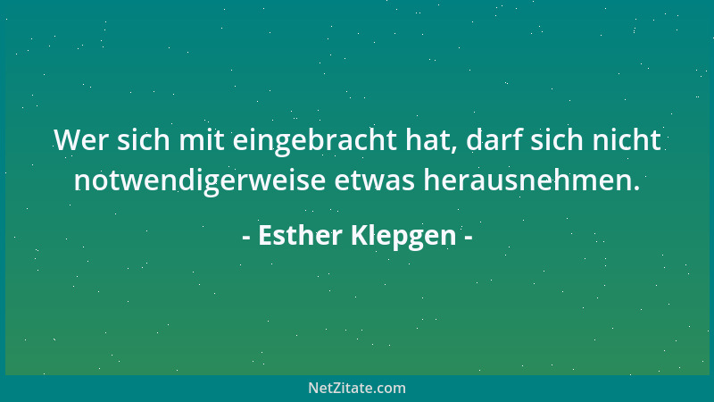 Esther Klepgen - Wer sich mit eingebracht hat, darf sich nicht notwendigerweise etwas herausnehmen....