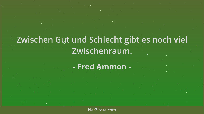 Fred Ammon - Zwischen Gut und Schlecht gibt es noch viel Zwischenraum....
