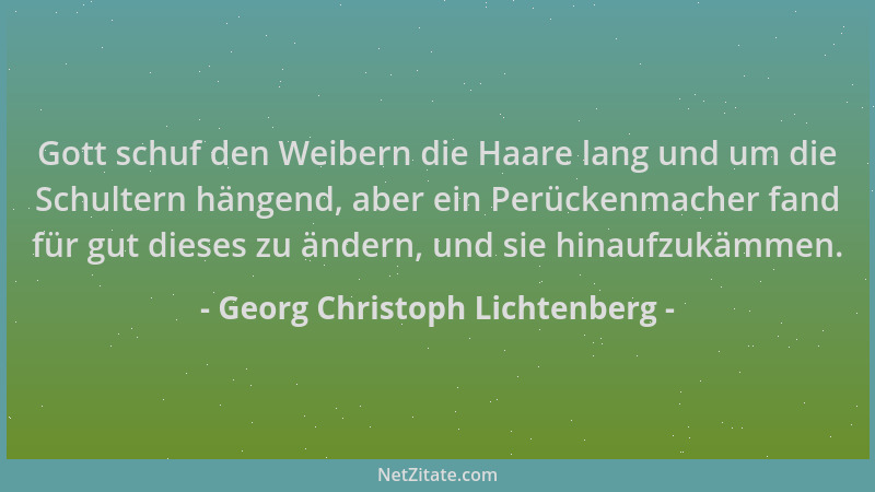 Georg Christoph Lichtenberg - Gott schuf den Weibern die Haare lang und um die Schultern hängend, aber ein Perückenmacher f...