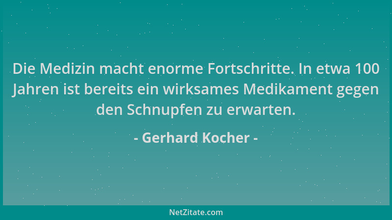 Gerhard Kocher - Die Medizin macht enorme Fortschritte. In etwa 100 Jahren ist bereits ein wirksames Medikament gegen den S...