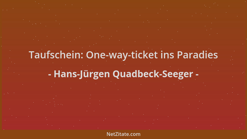 Hans-Jürgen Quadbeck-Seeger - Taufschein: One-way-ticket ins Paradies...