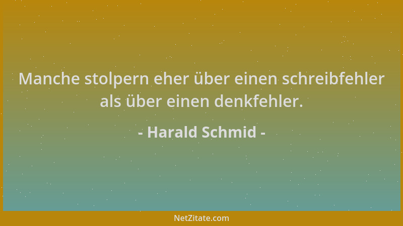 Harald Schmid - Manche stolpern eher über einen schreibfehler als über einen denkfehler....