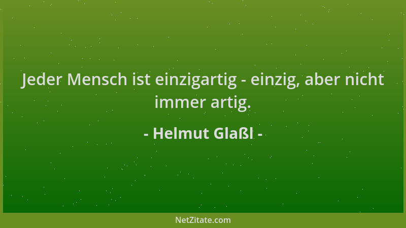 Helmut Glaßl - Jeder Mensch ist einzigartig - einzig, aber nicht immer artig....
