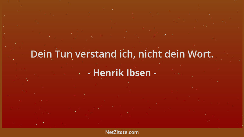 Henrik Ibsen - Dein Tun verstand ich, nicht dein Wort....