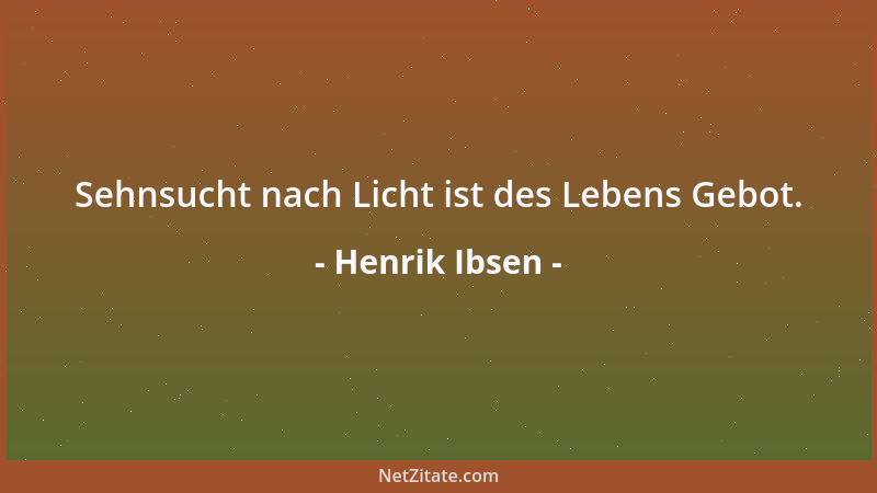 Henrik Ibsen - Sehnsucht nach Licht ist des Lebens Gebot....