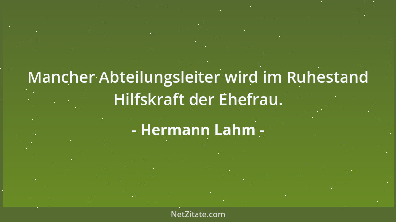 Hermann Lahm - Mancher Abteilungsleiter wird im Ruhestand Hilfskraft der Ehefrau....