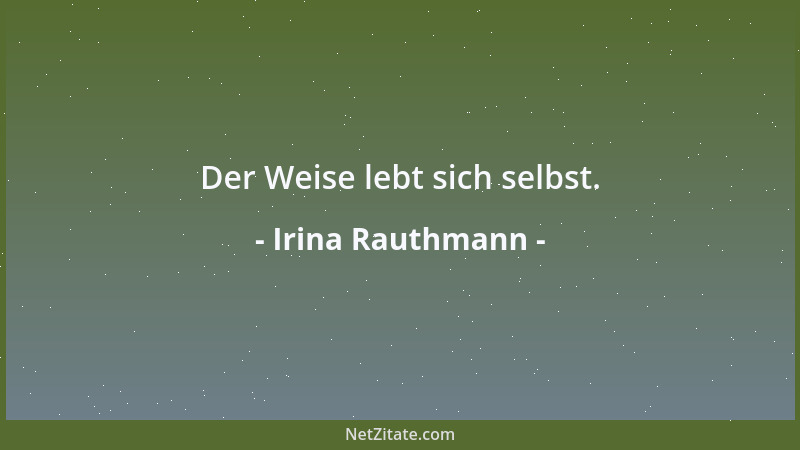 Irina Rauthmann - Der Weise lebt sich selbst....