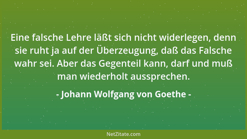 Johann Wolfgang von Goethe - So ist es die allmächtige Liebe, die alles bildet, alles hegt....