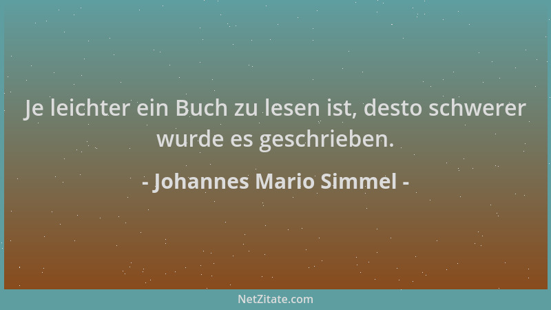 Johannes Mario Simmel - Je leichter ein Buch zu lesen ist, desto schwerer wurde es geschrieben....