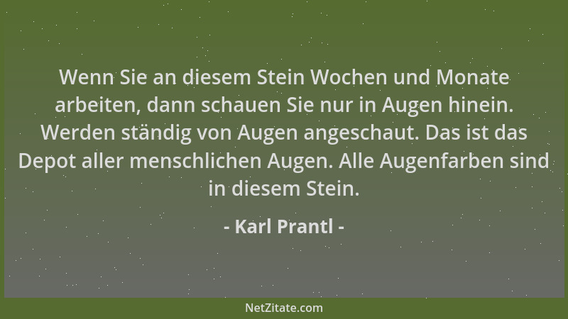 Karl Prantl - Wenn Sie an diesem Stein Wochen und Monate arbeiten, dann schauen Sie nur in Augen hinein. Werden ständig von...