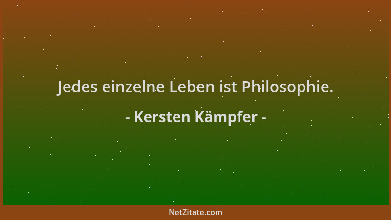 Kersten Kämpfer - Jedes einzelne Leben ist Philosophie....