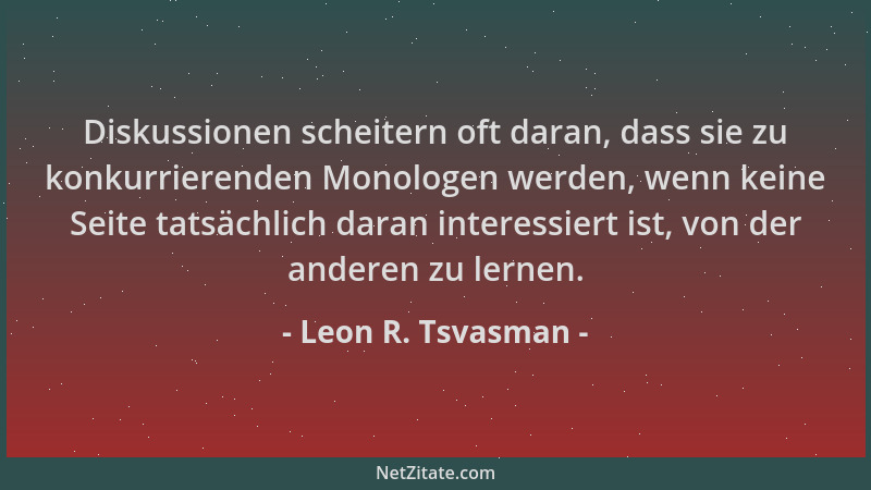 Leon R. Tsvasman - Diskussionen scheitern oft daran, dass sie zu konkurrierenden Monologen werden, wenn keine Seite tatsäch...