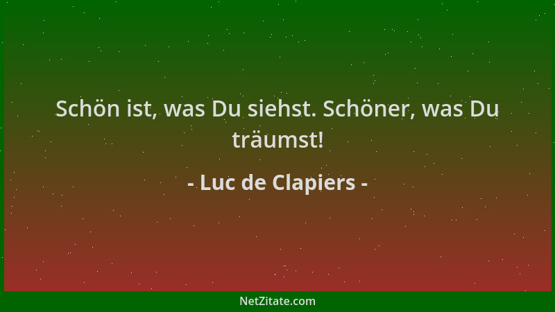 Luc de Clapiers - Schön ist, was Du siehst. Schöner, was Du träumst!...