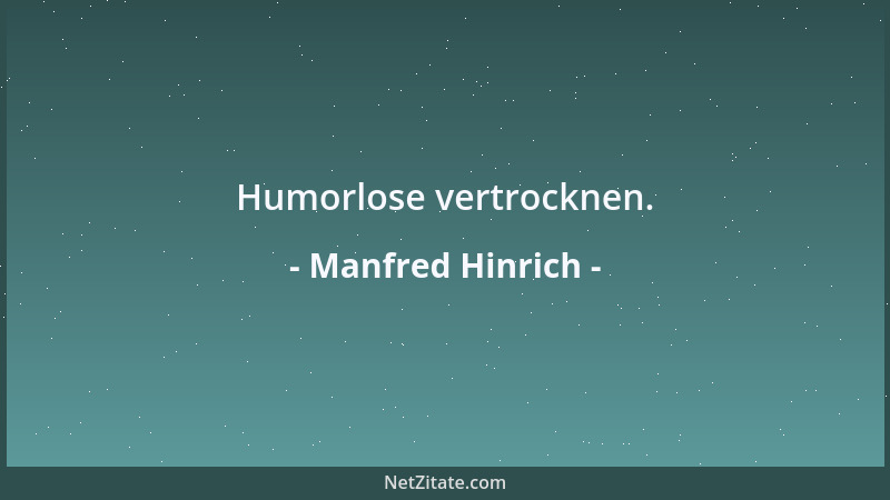 Manfred Hinrich - Humorlose vertrocknen....