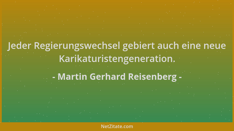 Martin Gerhard Reisenberg - Jeder Regierungswechsel gebiert auch eine neue Karikaturistengeneration....