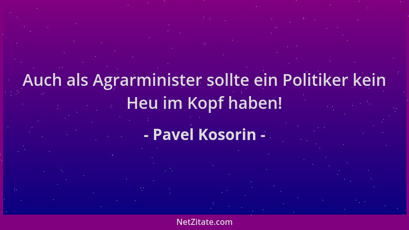 Pavel Kosorin - Auch als Agrarminister sollte ein Politiker kein Heu im Kopf haben!...