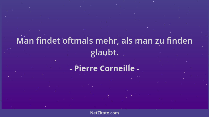 Pierre Corneille - Man findet oftmals mehr, als man zu finden glaubt....