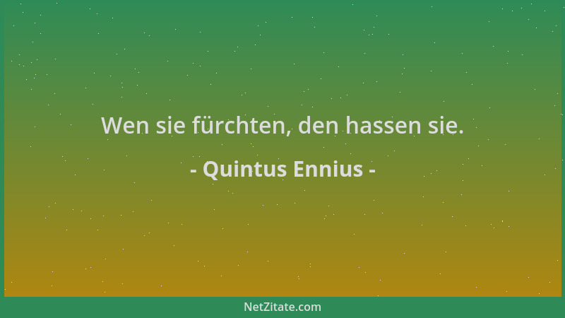 Quintus Ennius - Wen sie fürchten, den hassen sie....