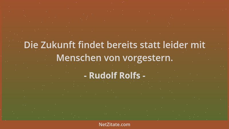Rudolf Rolfs - Die Zukunft findet bereits statt leider mit Menschen von vorgestern....