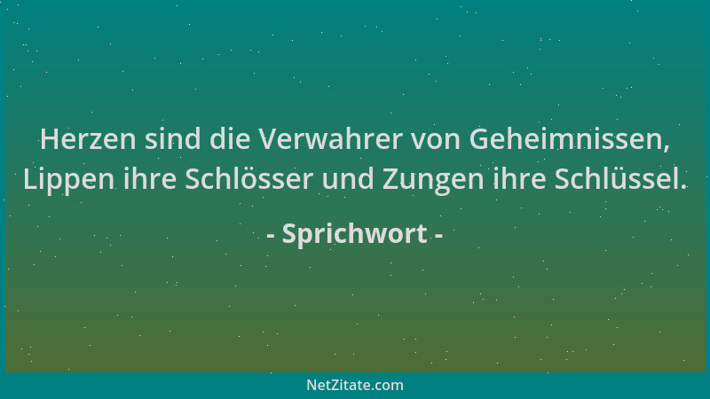 Sprichwort - Herzen sind die Verwahrer von Geheimnissen, Lippen ihre Schlösser und Zungen ihre Schlüssel....