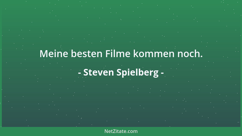Steven Spielberg - Das Kino ist ein Vorwand, sein eigenes Leben ein paar Stunden lang zu verlassen....