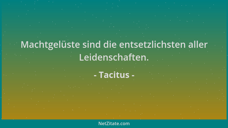 Tacitus - Machtgelüste sind die entsetzlichsten aller Leidenschaften....