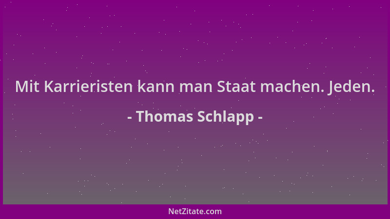 Thomas Schlapp - Mit Karrieristen kann man Staat machen. Jeden....