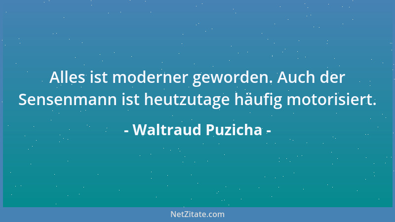 Waltraud Puzicha - Alles ist moderner geworden. Auch der Sensenmann ist heutzutage häufig motorisiert....