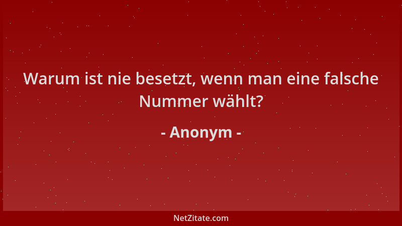 Anonym - Warum ist nie besetzt, wenn man eine falsche Nummer wählt?...