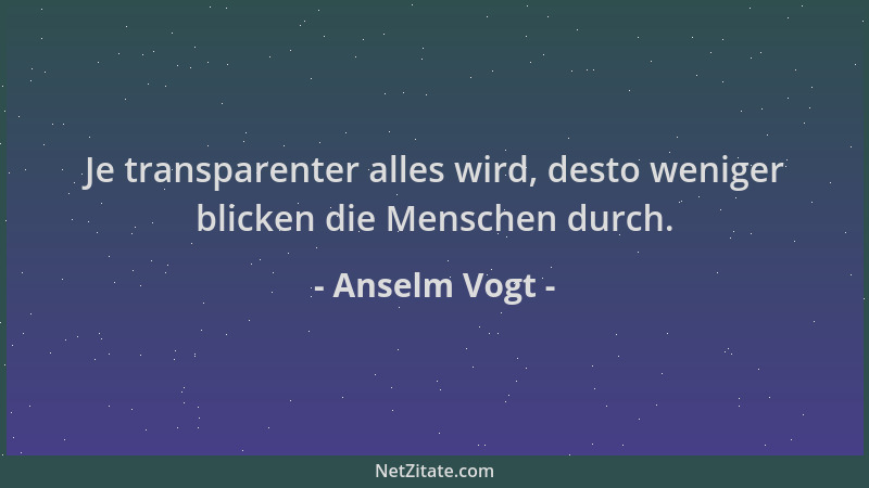Anselm Vogt - Je transparenter alles wird, desto weniger blicken die Menschen durch....