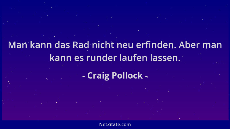 Craig Pollock - Man kann das Rad nicht neu erfinden. Aber man kann es runder laufen lassen....