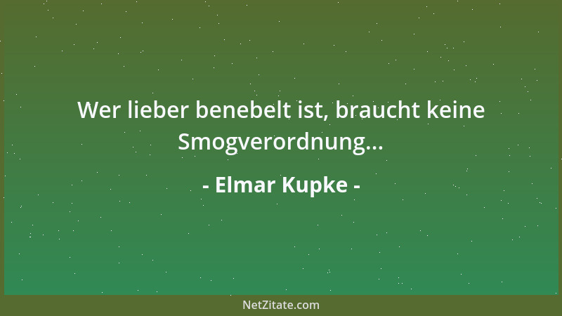 Elmar Kupke - Wer lieber benebelt ist, braucht keine Smogverordnung......