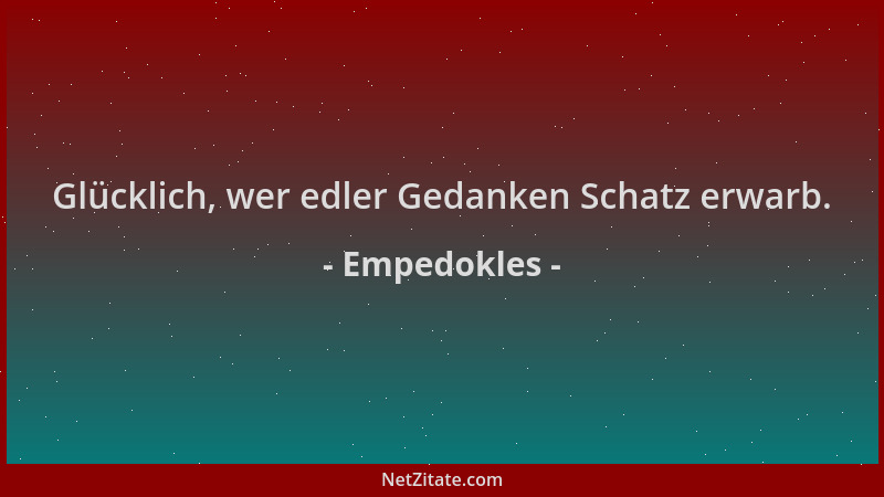 Empedokles - Glücklich, wer edler Gedanken Schatz erwarb....
