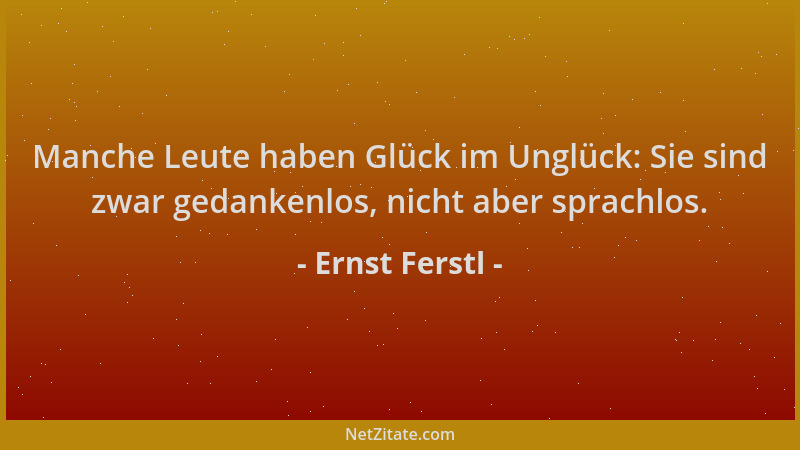 Ernst Ferstl - Manche Leute haben Glück im Unglück: Sie sind zwar gedankenlos, nicht aber sprachlos....