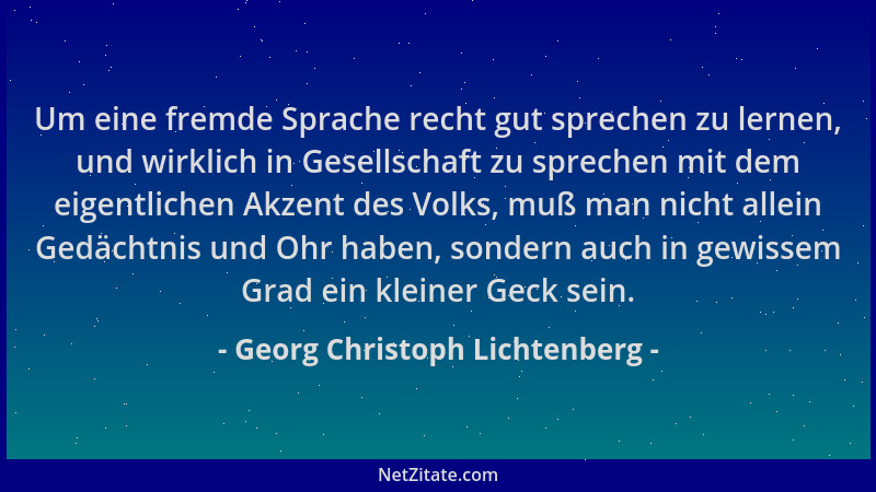 Georg Christoph Lichtenberg - Um eine fremde Sprache recht gut sprechen zu lernen, und wirklich in Gesellschaft zu sprechen...