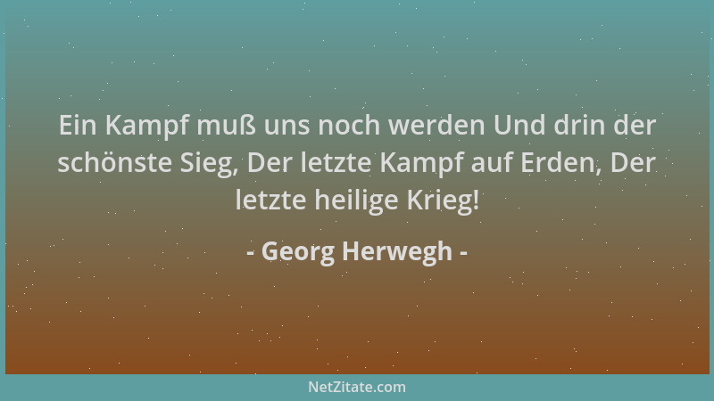 Georg Herwegh - Ein Kampf muß uns noch werden Und drin der schönste Sieg, Der letzte Kampf auf Erden, Der letzte heilige Kr...
