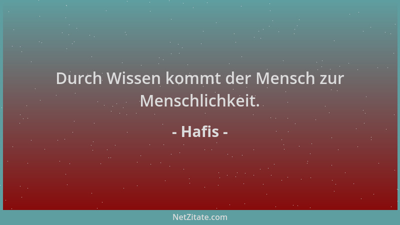 Hafis - Durch Wissen kommt der Mensch zur Menschlichkeit....